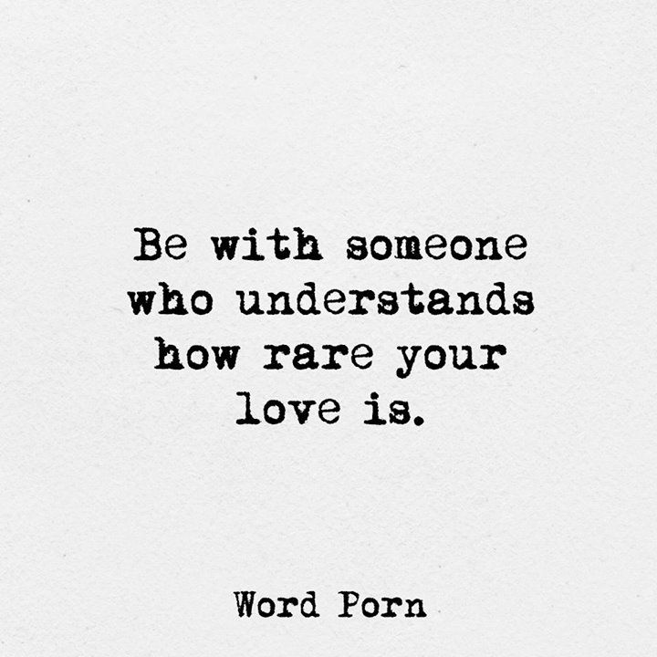 Be With Someone Who Understands How Rare Your Love Is