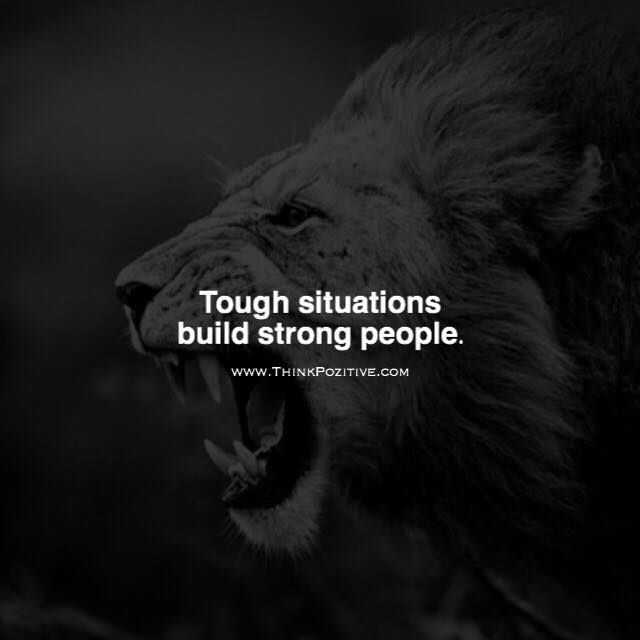 Positive Quotes : Tough situations build strong people 