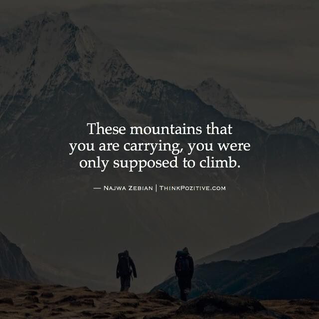 Positive Quotes : These mountains that you are carrying 