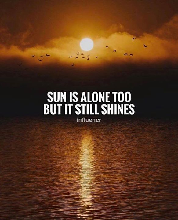 Positive Quotes : Sun is alone too but it still shines. - Hall Of ...